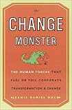 The Change Monster: The Human Forces that Fuel or Foil Corporate Transformation and Change