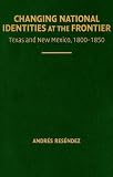 Changing National Identities at the Frontier: Texas and New Mexico, 1800-1850