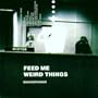 Feed Me Weird Things