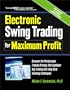 Electronic Swing Trading for Maximum Profit: Discover the Professional Trading Strategy that Combines Day Trading with Long-Term Investing Techniques