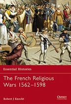 The French Religious Wars 1562-1598 (Essential Histories)