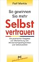 So gewinnen Sie mehr Selbstvertrauen: Ein praktischer Ratgeber zur &Uuml;berwindung von Minderwertigkeitsgef&uuml;hlen und Selbstzweifeln