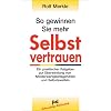 So gewinnen Sie mehr Selbstvertrauen: Ein praktischer Ratgeber zur �berwindung von Minderwertigkeitsgef�hlen und Selbstzweifeln