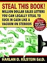 Steal This Book!: Million Dollar Sales Letters You Can Legally Steal to Suck in Cash Like a Vacuum on