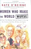 Women Who Make the World Worse: and How Their Radical Feminist Assault Is Ruining Our Schools, Families, Military, and Sports
