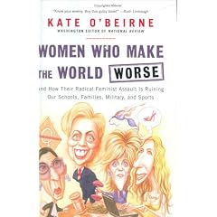 Women Who Make the World Worse: And How Their Radical Feminist Assault Is Ruining Our Schools, Families, Military, and Sports