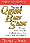 Secrets of Question Based Selling: How the Most Powerful Tool in Business Can Double Your Sales Results