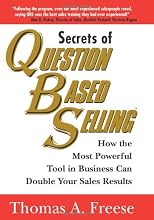 Secrets of Question Based Selling: How the Most Powerful Tool in Business Can Double Your Sales Results