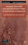 Holding-together regionalism : twenty years of post-Soviet integration