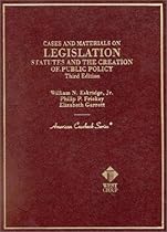 Legislation: Statutes and the Creation of Public Policy, 3rd Ed. (American Casebook Series and Other Coursebooks) Legislation: Statutes and the Creation of Public Policy, 3rd Ed. (American Casebook Series and Other Coursebooks)