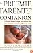 The Preemie Parents' Companion: The Essential Guide to Caring for Your Premature Baby in the Hospital, at Home, and Through the First Years