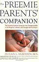 The Preemie Parents' Companion: The Essential Guide to Caring for Your Premature Baby in the Hospital, at Home, and Through the First Years