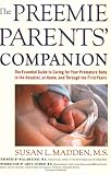 The Preemie Parents' Companion: The Essential Guide to Caring for Your Premature Baby in the Hospital, at Home, and Through the First Years