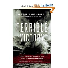 Terrible Victory: First Canadian Army and the Scheldt Estuary Campaign: September 13 - November 6, 1944