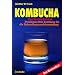 Kombucha. Das Teepilz - Getr�nk: Praxisgerechte Anleitung f�r die Zubereitung und Anwendung