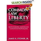Common Law Liberty: Rethinking American Constitutionalism by  James R. Stoner