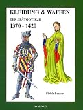 Kleidung und Waffen der Sp�tgotik: Kleidung & Waffen der Sp�tgotik: Bd II - Ulrich Lehnart