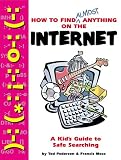 How to Find Almost Anything on the Internet: A Kid's Guide to Safe Searching