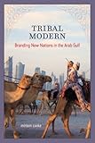 Tribal modern : branding new nations in the Arab Gulf
