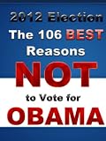 2012 Election: The 106 BEST Reasons NOT to Vote for Obama