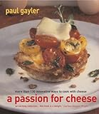A passion for cheese : more than 130 innovative ways to cook with cheese