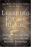 Learning Ritual Magic: Fundamental Theory and Practice for the Solitary Apprentice