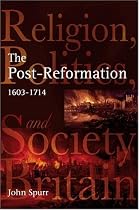 The Post-Reformation: Religion, Politics and Society in Britain, 1603-1714