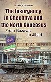 The Insurgency in Chechnya and the North Caucasus: From Gazavat to Jihad (Praeger Security International)