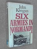 Six armies in Normandy : from D-Day to the liberation of Paris, June 6th-August 25th, 1944