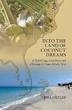 Into the Land of Coconut Dreams; A Travel Log, a Sea Story and a Passage in Time, Mostly True