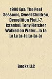 1990 EPS: The Peel Sessions, Sweet Children, Demolition Plot J-7, Istanbul, Tony Fletcher Walked on Water....La La La La La-La L-