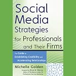 Social Media Strategies for Professionals and Their Firms: The Guide to Establishing Credibility and Accelerating Relationships | Michelle Golden