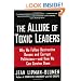 The Allure of Toxic Leaders: Why We Follow Destructive Bosses and Corrupt Politicians--and How We Can Survive Them