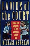 Ladies Of The Court: Grace and Disgrace on the Women s Tennis Tour