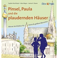 Pinsel, Paula und die plaudernden H�user. Wiener Architektur f�r kleine & gr�ssere Menschen