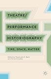 Theatre/performance historiography : time, space, matter