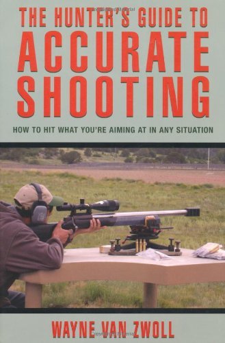 The Hunter's Guide to Accurate Shooting: How to Hit What You're Aiming at in Any Situation