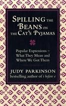 Spilling the Beans on the Cat's Pyjamas: Popular Expressions - What They Mean and Where We Got Them
