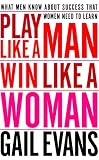 Play Like a Man, Win Like a Woman: What Men Know About Success that Women Need to Learn