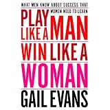 Play Like a Man, Win Like a Woman: What Men Know About Success that Women Need to Learn