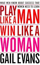 Play Like a Man, Win Like a Woman: What Men Know About Success that Women Need to Learn