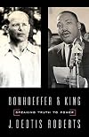 Bonhoeffer And King: Speaking Truth To Power