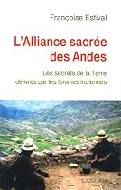 L'Alliance sacr&eacute;e des Andes : Les secrets de la Terre d&eacute;livr&eacute;s par les femme Indiennes