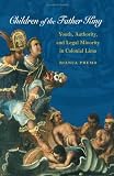 Children of the Father King: Youth, Authority, and Legal Minority in Colonial Lima