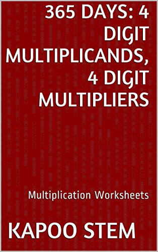 365 Multiplication Worksheets with 4-Digit Multiplicands, 4-Digit Multipliers: Math Practice Workbook (365 Days Math Multiplication Series 13)