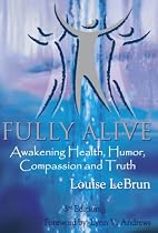 Fully Alive: Awakening Health, Humor, Compassion and Truth