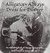 Alligators Always Dress for Dinner: An Alphabet Book of Vintage Photographs by Linda Donigan, Michael Horwitz