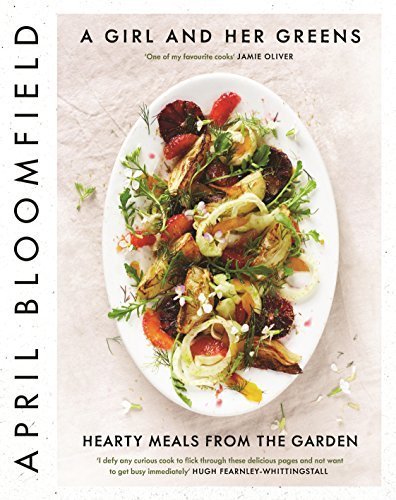 A Girl and Her Greens: Hearty Meals from the Garden by Bloomfield, April (2015) Hardcover