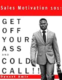 Sales Motivation 101: GET OFF YOUR ASS AND COLD CALL !!!