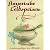 Bayerische Leibspeisen: Altbaiern, Franken, Schwaben